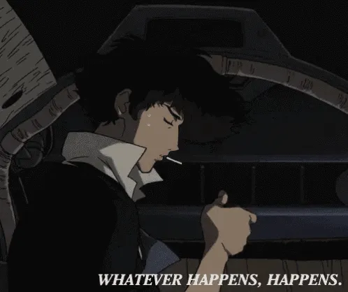 Spike Spiegel acendendo um cigarro no escuro da cabine, com a legenda “whatever happens, happens”.