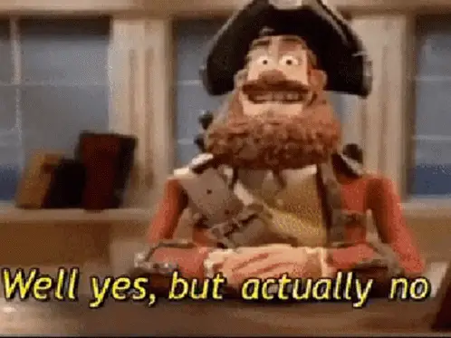 Um capitão pirata de massinha ergue o dedo, concordando, e logo recolhe a mão; a legenda completa a frase: Well yes, but actually no.